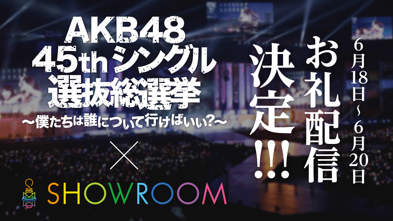 AKB48 45thシングル 選抜総選挙 × SHOWROOM - SHOWROOM